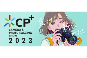カメラと写真映像のワールドプレミアショーCP+2023（シーピープラス2023）パシフィコ横浜とオンラインでのハイブリッド開催
